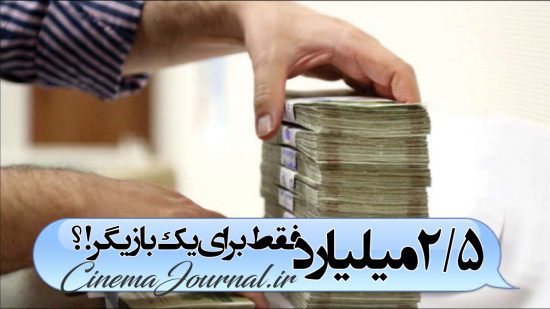 ۲.۵میلیارد فقط برای یک بازیگر؟